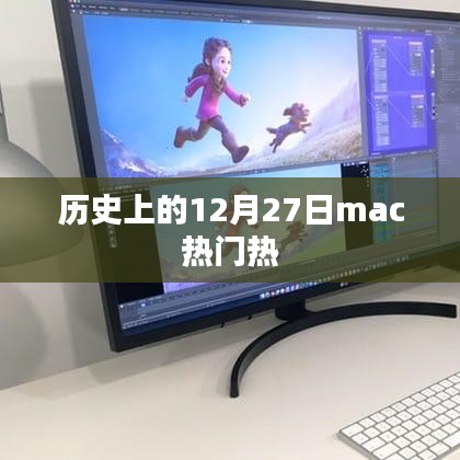 Mac热门事件回顾，历史上的十二月二十七日