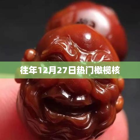 橄榄核历年十二月二十七日热门盘点