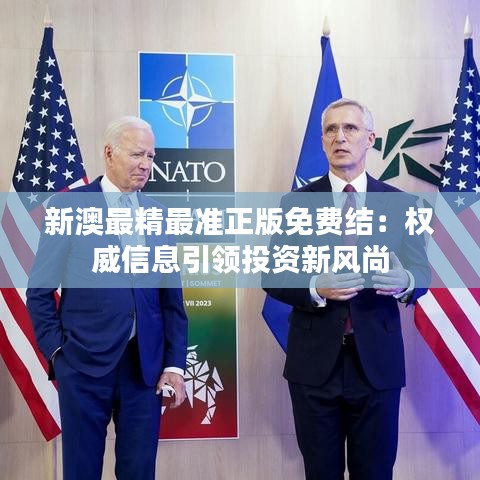 新澳最精最准正版免费结：权威信息引领投资新风尚