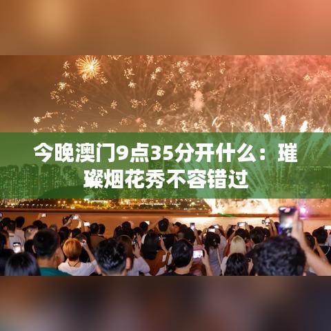 今晚澳门9点35分开什么：璀璨烟花秀不容错过