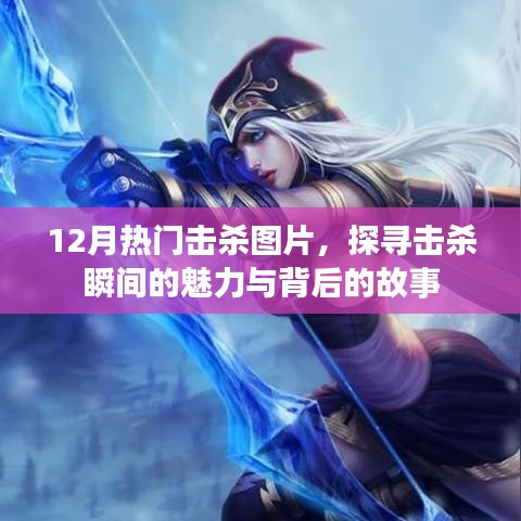 揭秘击杀瞬间魅力与背后故事，热门击杀图片盘点