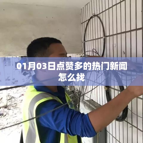 01月03日热门新闻大解密，点赞高的资讯哪里找？