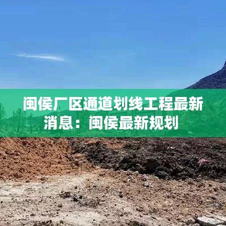 闽侯厂区通道划线工程最新消息：闽侯最新规划 