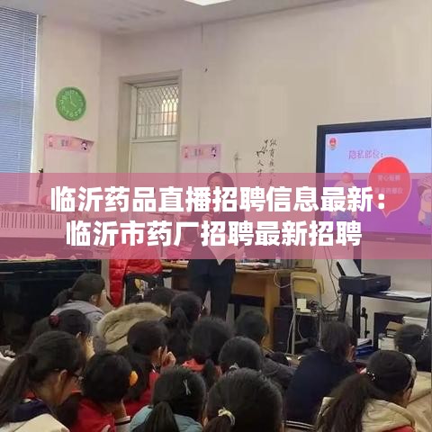 临沂药品直播招聘信息最新：临沂市药厂招聘最新招聘 