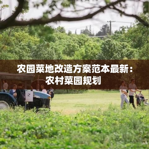 农园菜地改造方案范本最新：农村菜园规划 