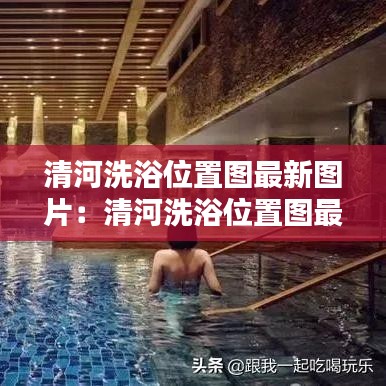清河洗浴位置图最新图片：清河洗浴位置图最新图片高清 