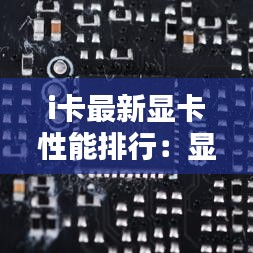 i卡最新显卡性能排行：显卡榜2021 
