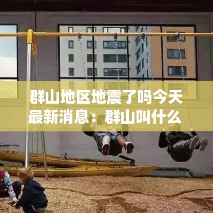 群山地区地震了吗今天最新消息：群山叫什么 
