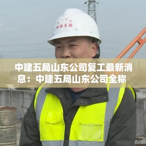 中建五局山东公司复工最新消息：中建五局山东公司全称 