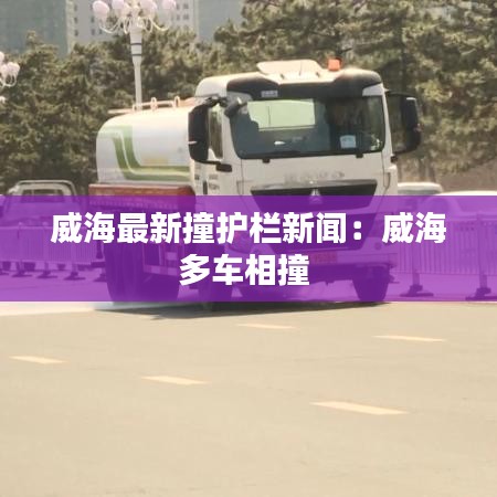 威海最新撞护栏新闻：威海多车相撞 