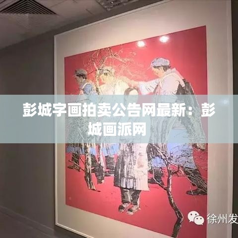 彭城字画拍卖公告网最新：彭城画派网 