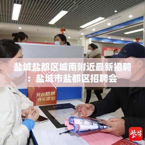 盐城盐都区城南附近最新招聘：盐城市盐都区招聘会 
