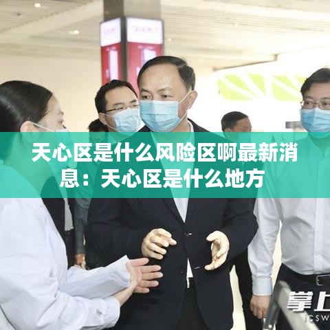天心区是什么风险区啊最新消息：天心区是什么地方 