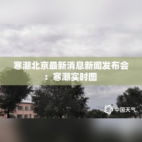寒潮北京最新消息新闻发布会：寒潮实时图 