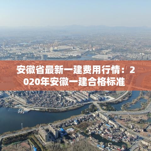 安徽省最新一建费用行情：2020年安徽一建合格标准 