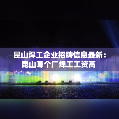 昆山焊工企业招聘信息最新：昆山哪个厂焊工工资高 
