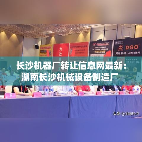 长沙机器厂转让信息网最新：湖南长沙机械设备制造厂 