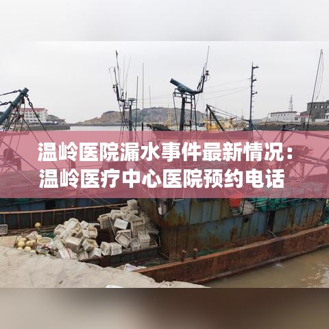 温岭医院漏水事件最新情况：温岭医疗中心医院预约电话 