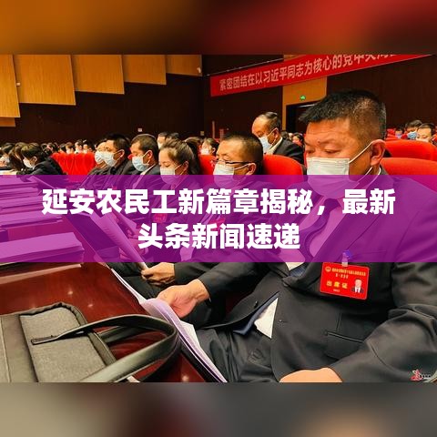 延安农民工新篇章揭秘，最新头条新闻速递