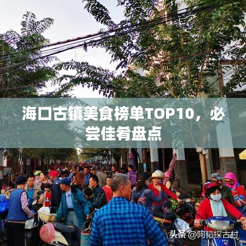 海口古镇美食榜单TOP10，必尝佳肴盘点