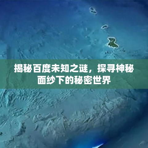 揭秘百度未知之谜，探寻神秘面纱下的秘密世界