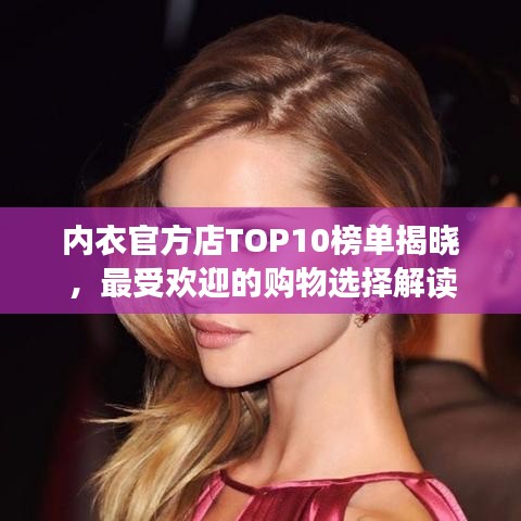内衣官方店TOP10榜单揭晓，最受欢迎的购物选择解读