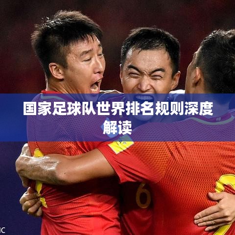 国家足球队世界排名规则深度解读