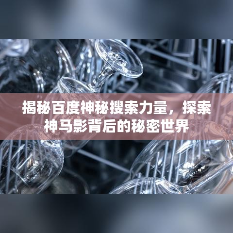 揭秘百度神秘搜索力量，探索神马影背后的秘密世界