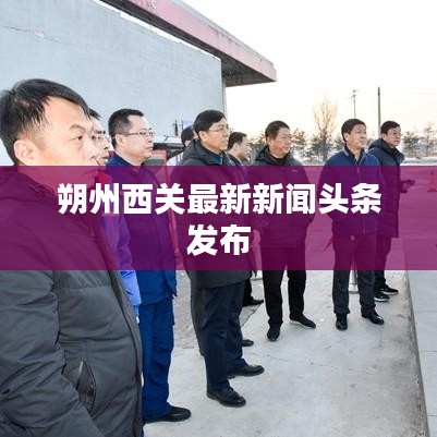朔州西关最新新闻头条发布