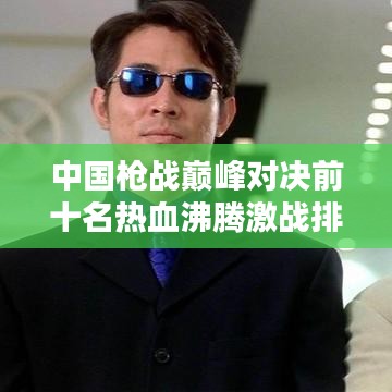 中国枪战巅峰对决前十名热血沸腾激战排行榜