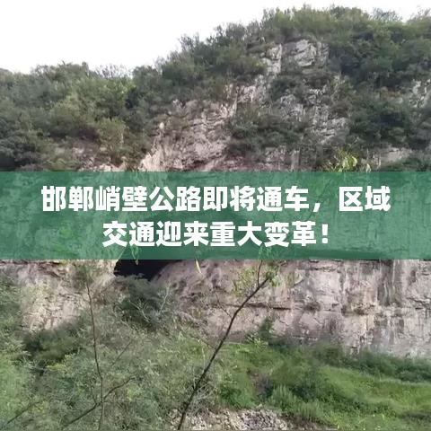 邯郸峭壁公路即将通车，区域交通迎来重大变革！