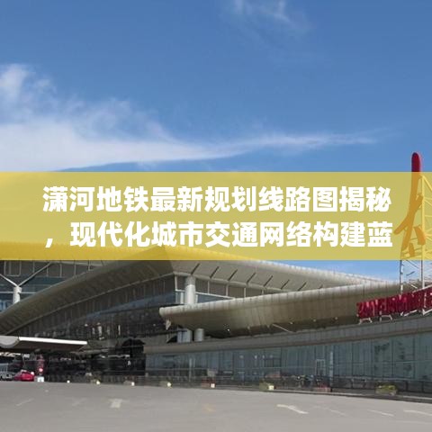 潇河地铁最新规划线路图揭秘，现代化城市交通网络构建蓝图