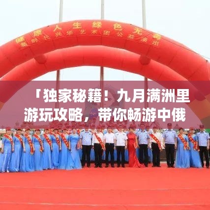 「独家秘籍！九月满洲里游玩攻略，带你畅游中俄边境风情！」