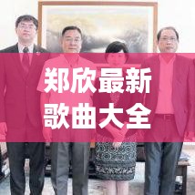 郑欣最新歌曲大全，在线视频观看与音乐之旅的全新体验