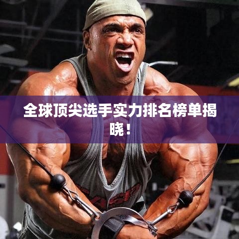 全球顶尖选手实力排名榜单揭晓！
