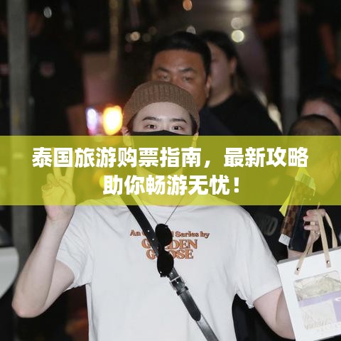 泰国旅游购票指南，最新攻略助你畅游无忧！