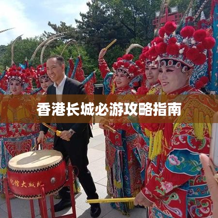 香港长城必游攻略指南
