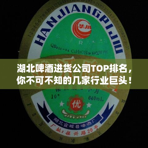 湖北啤酒进货公司TOP排名，你不可不知的几家行业巨头！