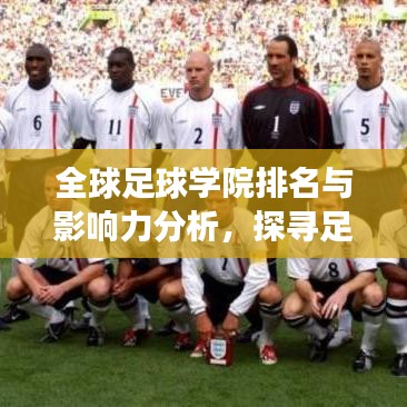 全球足球学院排名与影响力分析，探寻足球强国背后的教育力量！