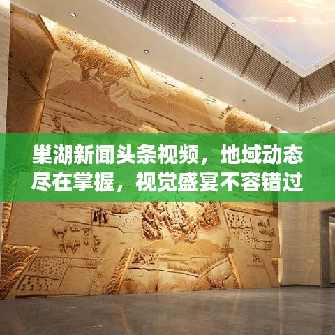 巢湖新闻头条视频，地域动态尽在掌握，视觉盛宴不容错过