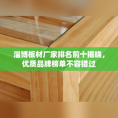 淄博板材厂家排名前十揭晓，优质品牌榜单不容错过