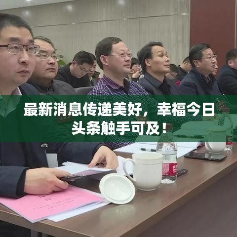 最新消息传递美好，幸福今日头条触手可及！