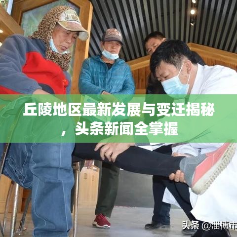 丘陵地区最新发展与变迁揭秘，头条新闻全掌握