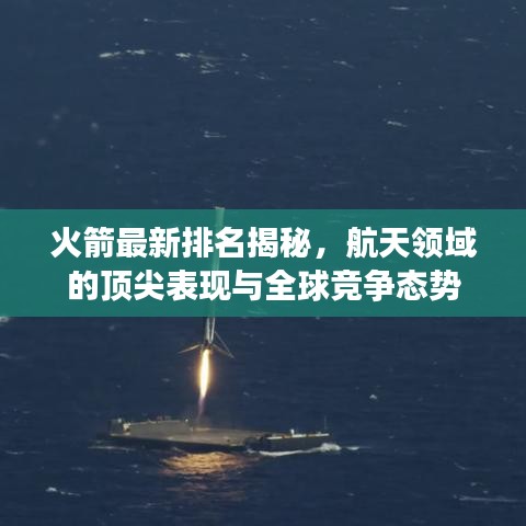 火箭最新排名揭秘，航天领域的顶尖表现与全球竞争态势