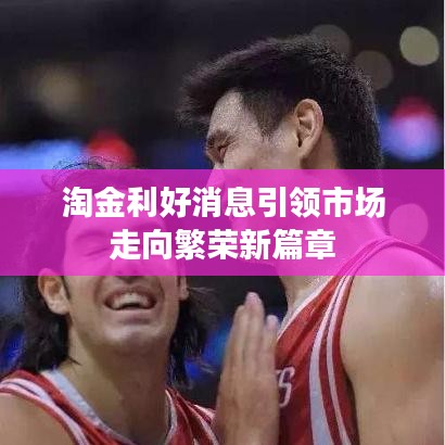 淘金利好消息引领市场走向繁荣新篇章