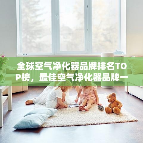 全球空气净化器品牌排名TOP榜，最佳空气净化器品牌一网打尽！