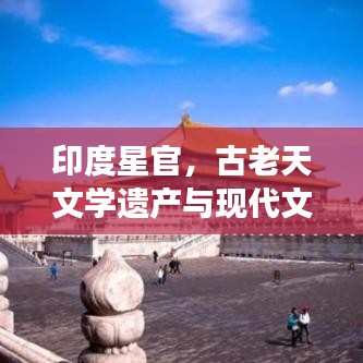 印度星官，古老天文学遗产与现代文化交融的魅力印记