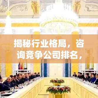 揭秘行业格局，咨询竞争公司排名，洞悉市场脉动，把握商机先机