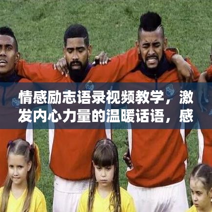 情感励志语录视频教学，激发内心力量的温暖话语，感动心灵瞬间
