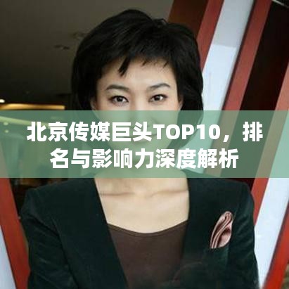 北京传媒巨头TOP10，排名与影响力深度解析